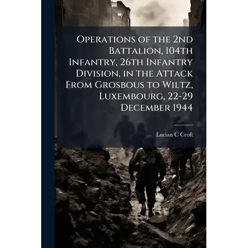 Operations of the 2nd Battalion, 104th Infantry, 26th Infantry Division, in the Attack From Grosbous to Wiltz, Luxembourg, 22-29 December 1944