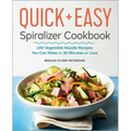 The Quick & Easy Spiralizer Cookbook: 100 Vegetable Noodle Recipes You Can Make in 30 Minutes or Less