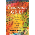 Harnessing Grief: A Mother's Quest for Meaning and Miracles