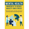 Mental Heath Awareness to Reduce Anxiety and Stress: Deal with Stress, Anxiety, Burnout, and Disorders Even During Crisis
