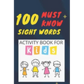100 Must Know Sight Words Activity book for kids: -(vol1)-Learn, Trace & Practice The 100 Most Common High Frequency Words For Kids Learning To Write