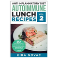 Anti Inflammatory Diet: Autoimmune Lunch Recipes: 35+ Anti Inflammation Diet Recipes To Fight Autoimmune Disease, Reduce Pain & Restore Health