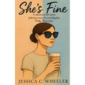 She's Fine: A collection of short stories featuring women who are totally fine. Really. They're fine.