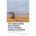 The Human-Animal Relationship in Pre-Modern Turkish Literature: A Study of The Book of Dede Korkut and The Masnavi, Book I, II
