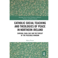 Catholic Social Teaching and Theologies of Peace in Northern Ireland: Cardinal Cahal Daly and the Pursuit of the Peaceable Kingdom