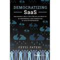Democratizing Saas: Unleashing a Multi-Trillion-Dollar Industry by Empowering a New Generation of Saas Entrepreneurs