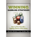 Winning Gambling Strategies: How to Give Yourself a Fighting Chance at the Casino