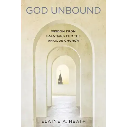 God Unbound: Wisdom from Galatians for the Anxious Church