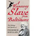 A Runaway Slave from Baltimore: The Writings and Speeches of Frederick Douglass