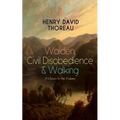 Walden, Civil Disobedience & Walking (3 Classics in One Volume): Three Most Important Works of Thoreau, Including Author's Biography