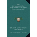 The Six Books On The Priesthood Of St. John Chrysostom (1837)