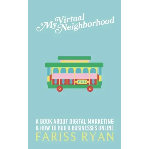 My Virtual Neighborhood: A Book About Digital Marketing and How to Build Businesses Online
