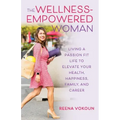 The Wellness-Empowered Woman: Living A Passion Fit Life to Elevate Your Health, Happiness, Family, and Career