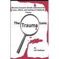 The Trauma Lens: Everyone should understand the causes, effects, and healing of childhood trauma.