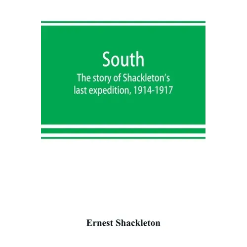 South: the story of Shackleton's last expedition, 1914-1917