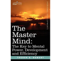 The Master Mind: The Key to Mental Power, Development and Efficiency