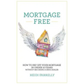 Mortgage Free: How to Pay Off Your Mortgage in Under 10 Years - Without Becoming a Drug Dealer