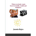 What everybody wants, Secret to health, wealth and happiness