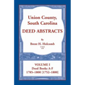Union County, South Carolina Deed Abstracts, Volume I: Deed Books A-F. 1785-1800 [1752-1800]