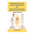 The Vitamin D3 Cure, Dietary supplement for Rickets, Osteomalacia, Osteoporosis, arthritis, eczema, kidney failure, Healthy Muscle Function, and Immun