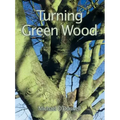 Turning Green Wood: An Inspiring Introduction to the Art of Turning Bowls from Freshly Felled, Unseasoned Wood.