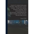 Crofutt's New Overland Tourist, And Pacific Coast Guide ... Over The Union, Kansas, Central And Southern Pacific Railroads, Their Branches And Connect