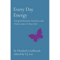 Every Day Energy: Using Meditation, Intuition and Clairvoyance in Your Life