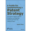 A Guide for Implementing a Patent Strategy: How Inventors, Engineers, Scientists, Entrepreneurs, and Independent Innovators Can Protect Their Intellec