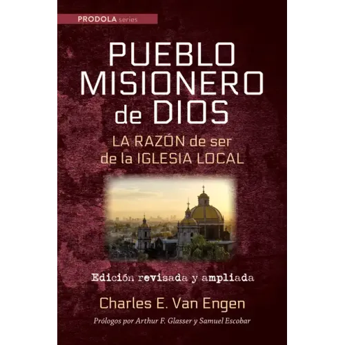 Pueblo Misionero de Dios: La Razón de Ser de la Iglesia Local: Edición Revisada Y Ampliada