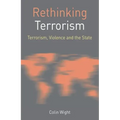 Rethinking Terrorism: Terrorism, Violence and the State