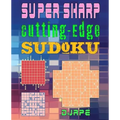 Super Sharp Cutting-Edge Sudoku: Three Sudoku Variants to Hone Your Brain