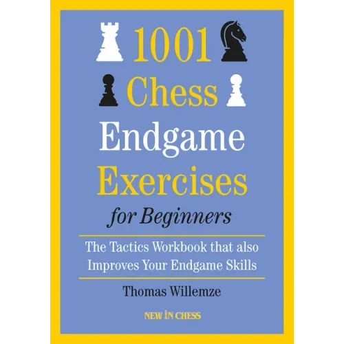 1001 Chess Endgame Exercises for Beginners: The Tactics Workbook That Also Improves Your Endgame Skills