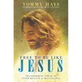 Free to Be Like Jesus! (Revised 3rd Edition): Transforming Power of Inner Healing & Deliverance
