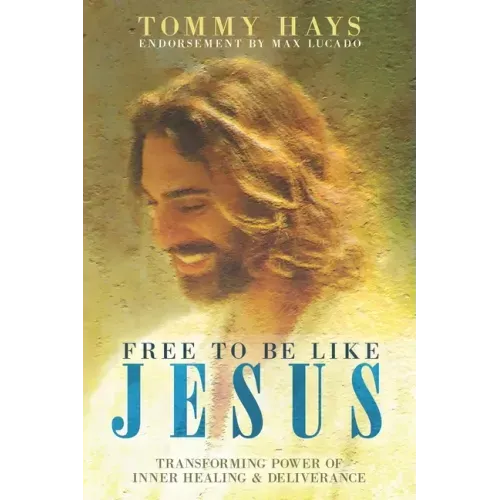 Free to Be Like Jesus! (Revised 3rd Edition): Transforming Power of Inner Healing & Deliverance