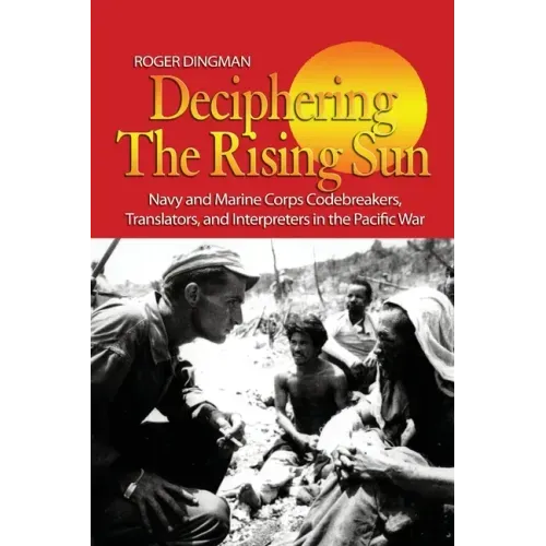 Deciphering the Rising Sun: Navy and Marine Corps Codebreakers, Translators, and Interpreters in the Pacific War