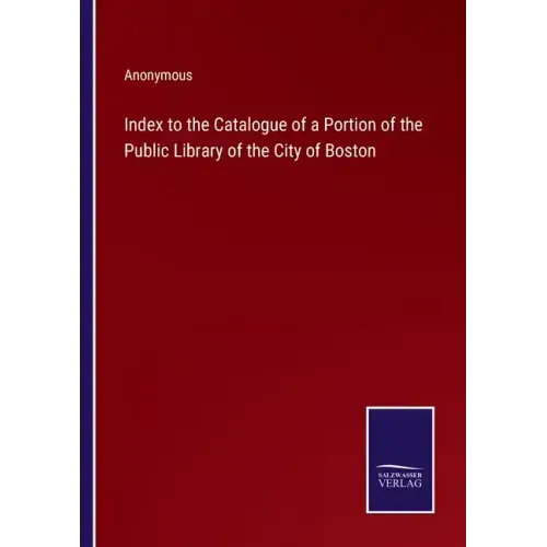 Index to the Catalogue of a Portion of the Public Library of the City of Boston