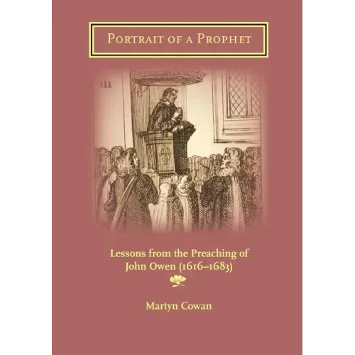 Portrait of a Prophet: Lessons from the Preaching of John Owen (1616-1683)