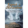 Expect the Miraculous: A True Life Story of the Extraordinary Power of God