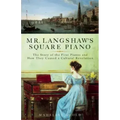 Mr. Langshaw's Square Piano: The Story of the First Pianos and How They Caused a Cultural Revolution