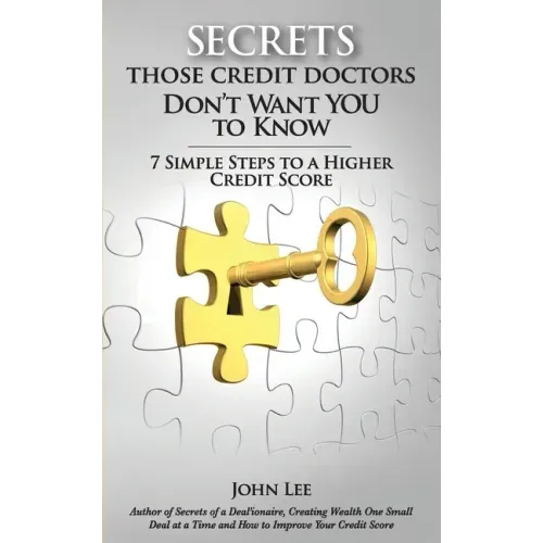 Secrets Those Credit Doctors Don't Want You To Know: 7 Simple Steps to a Higher Credit Score & Avoiding a Debt Sentence