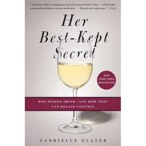 Her Best-Kept Secret: Why Women Drink - And How They Can Regain Control