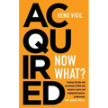 Acquired: Now What?: Embrace the flux and uncertainty of M&A and become a savvy and bulletproof business professional. YOUR JOURNEY AWAITS!