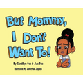 But Mommy, I Don't Want To!