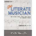 The Literate Musician: How to Hear, Speak, Think, Read and Write the Language of Music