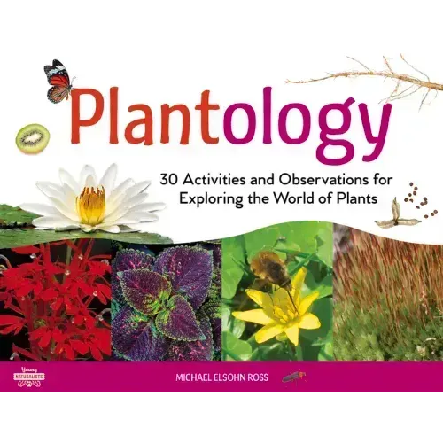 Plantology: 30 Activities and Observations for Exploring the World of Plants Volume 5