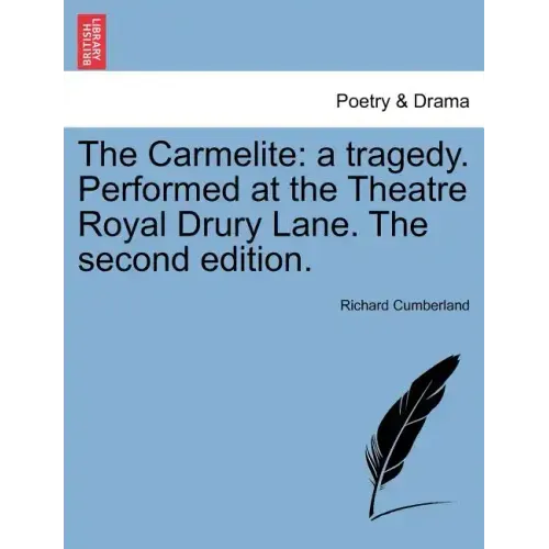 The Carmelite: A Tragedy. Performed at the Theatre Royal Drury Lane. the Second Edition.