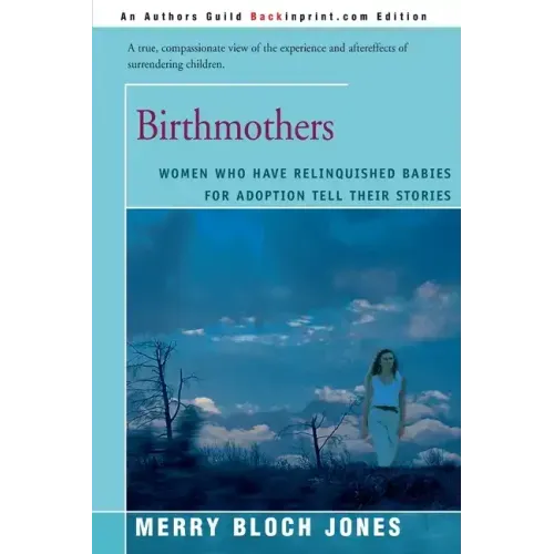 Birthmothers: Women Who Have Relinquished Babies for Adoption Tell Their Stories