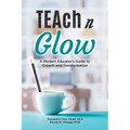TEAch N Glow: A Modern Educator's Guide to Growth and Transformation