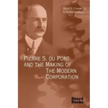 Pierre S. Du Pont and the Making of the Modern Corporation