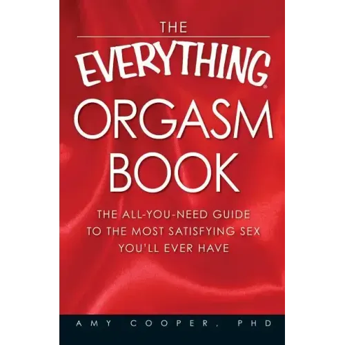 The Everything Orgasm Book: The All-You-Need Guide to the Most Satisfying Sex You'll Ever Have